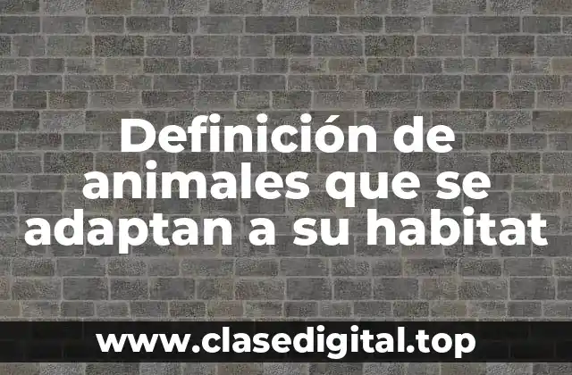 Definición de animales que se adaptan a su habitat