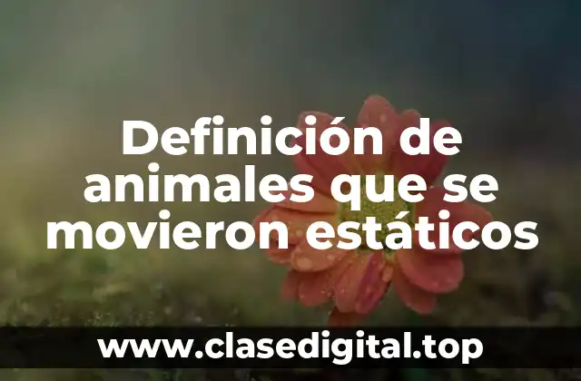 Definición de animales que se movieron estáticos