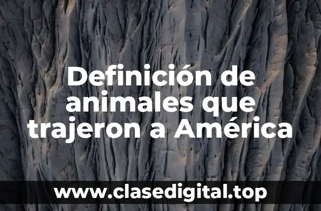 Definición de animales que trajeron a América