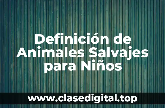 Definición de Animales Salvajes para Niños
