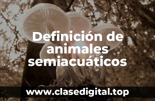 Definición de animales semiacuáticos