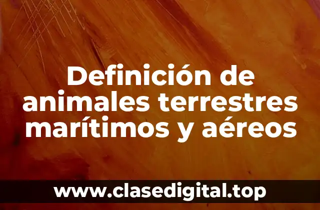Definición de animales terrestres marítimos y aéreos