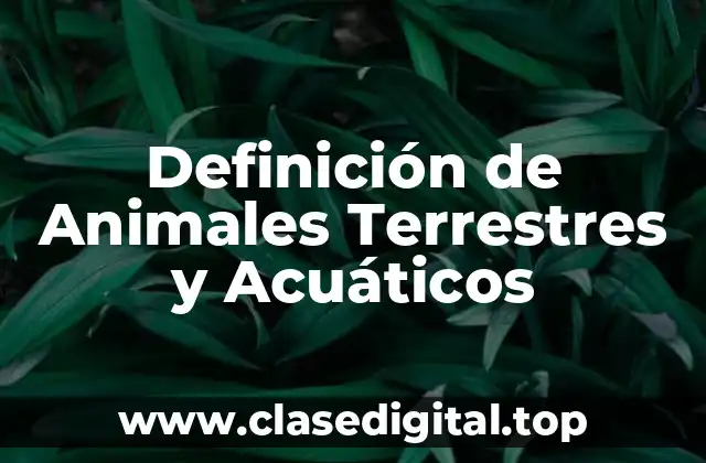 Definición de Animales Terrestres y Acuáticos