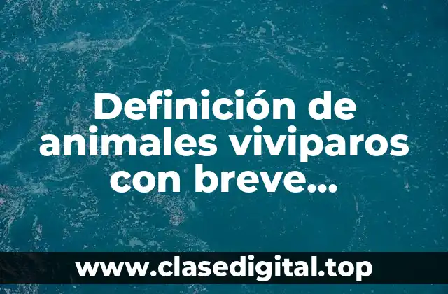 Definición de animales viviparos con breve descripción
