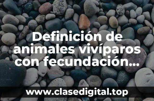 Definición de animales vivíparos con fecundación externa