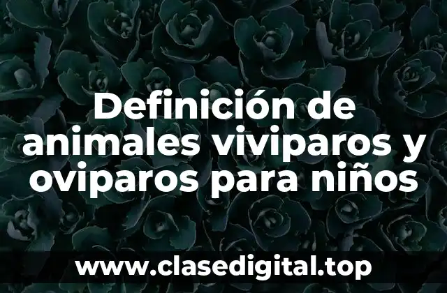 Definición de animales viviparos y oviparos para niños