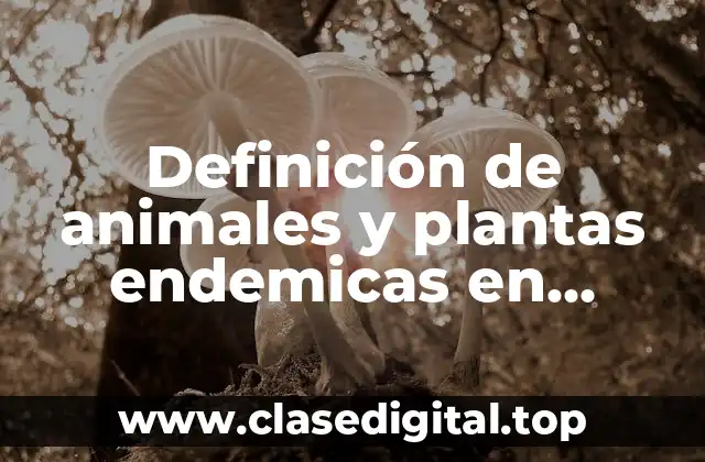Definición de animales y plantas endemicas en México