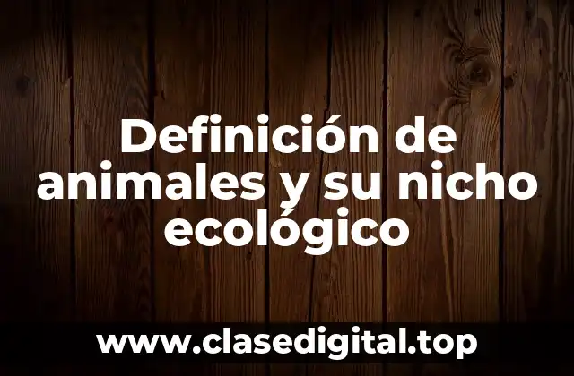 Definición de animales y su nicho ecológico