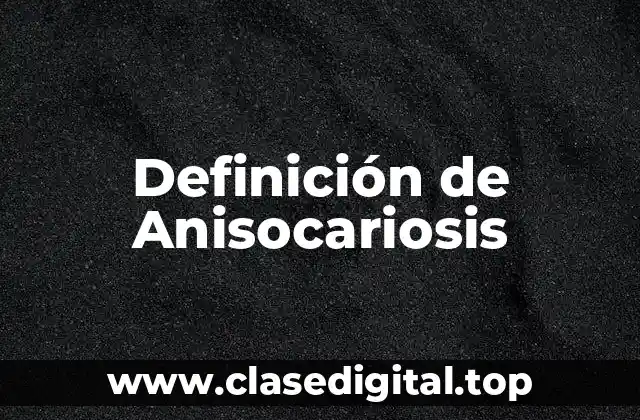 Definición de Anisocariosis