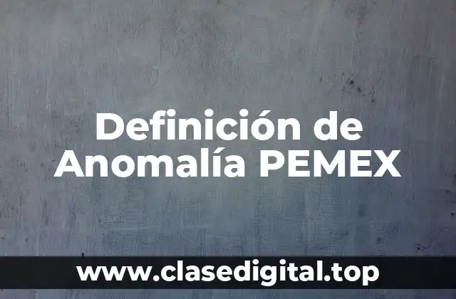 Definición de Anomalía PEMEX