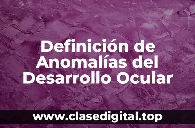 Definición de Anomalías del Desarrollo Ocular
