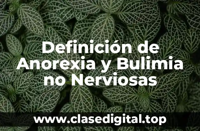 Definición de Anorexia y Bulimia no Nerviosas