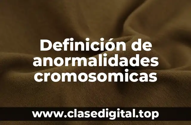 Definición de anormalidades cromosomicas