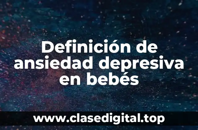 Definición de ansiedad depresiva en bebés