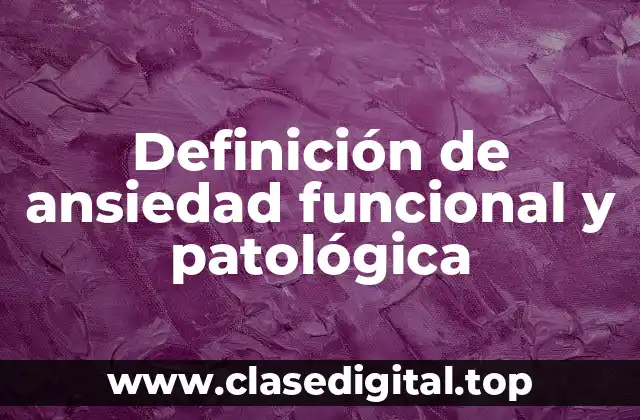Definición de ansiedad funcional y patológica