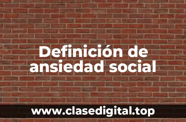 Definición técnica de ansiedad social