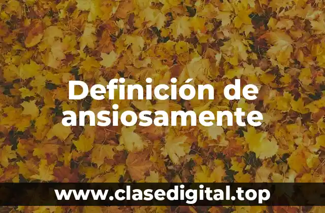 Definición de ansiosamente