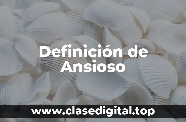 Definición de Ansioso