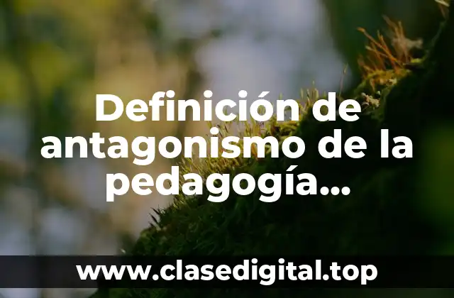 Ejemplos de antagonismo de la pedagogía tradicional