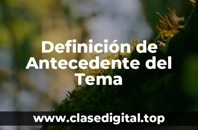 Definición de Antecedente del Tema