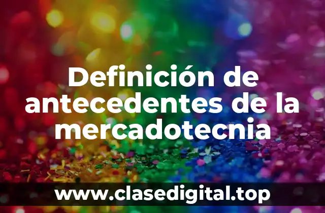 Ejemplos de antecedentes de la mercadotecnia