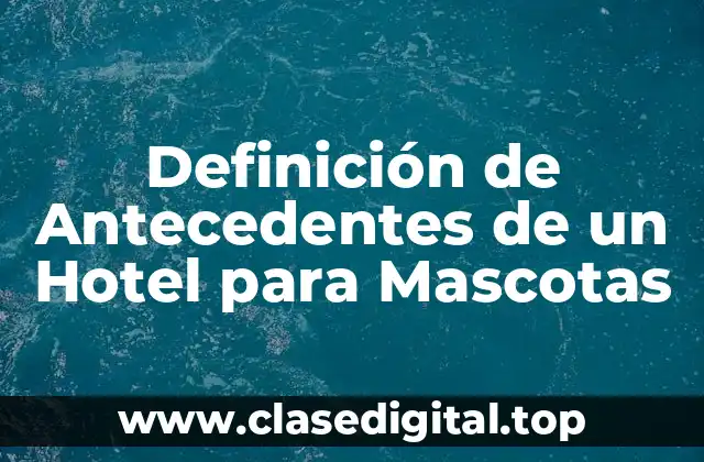 Definición de Antecedentes de un Hotel para Mascotas