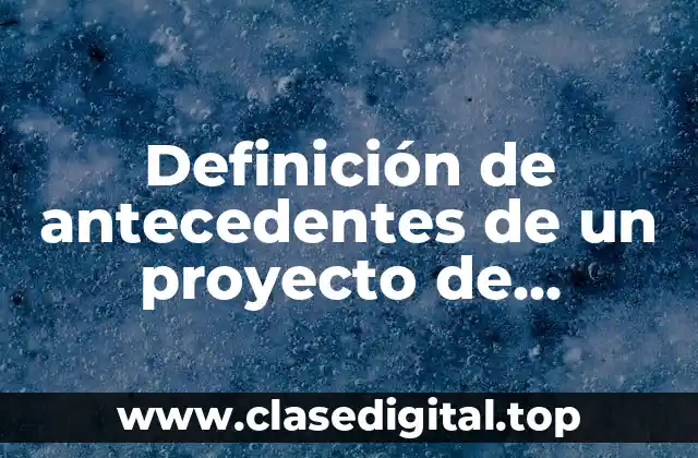 Definición técnica de antecedentes de un proyecto de inversión