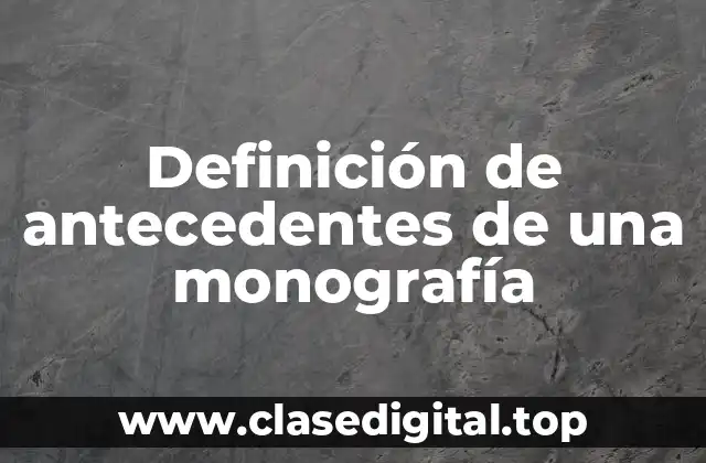 Definición de antecedentes de una monografía