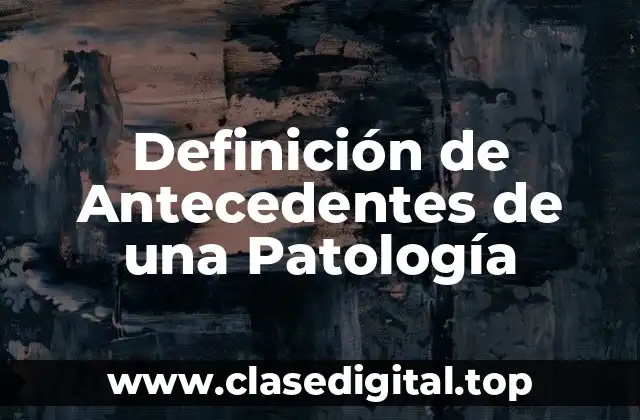 Definición de Antecedentes de una Patología
