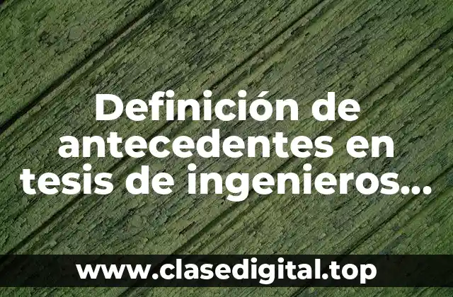 Definición de antecedentes en tesis de ingenieros industrial