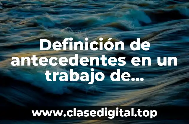 Definición de antecedentes en un trabajo de investigación