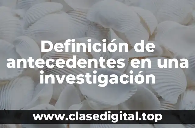 Definición de antecedentes en una investigación