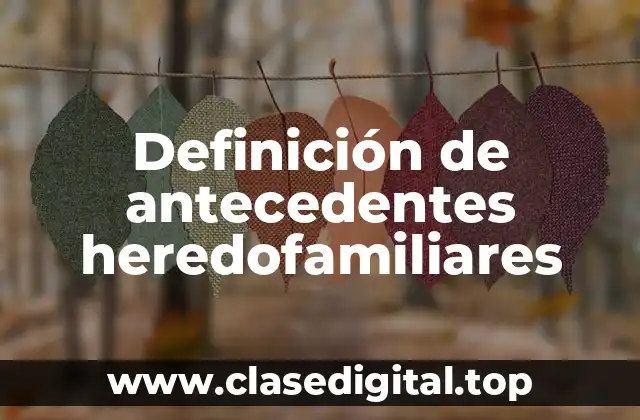 Definición de antecedentes heredofamiliares