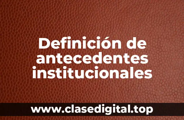 Definición de antecedentes institucionales