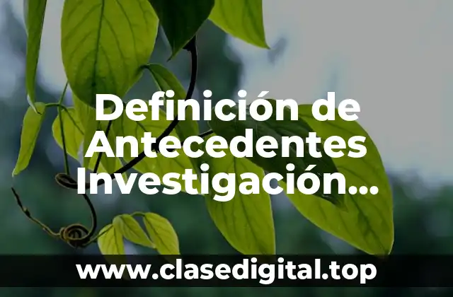 Definición de Antecedentes Investigación Científica