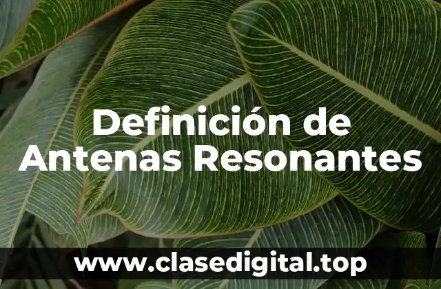 Definición de Antenas Resonantes