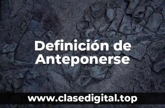 Definición de Anteponerse