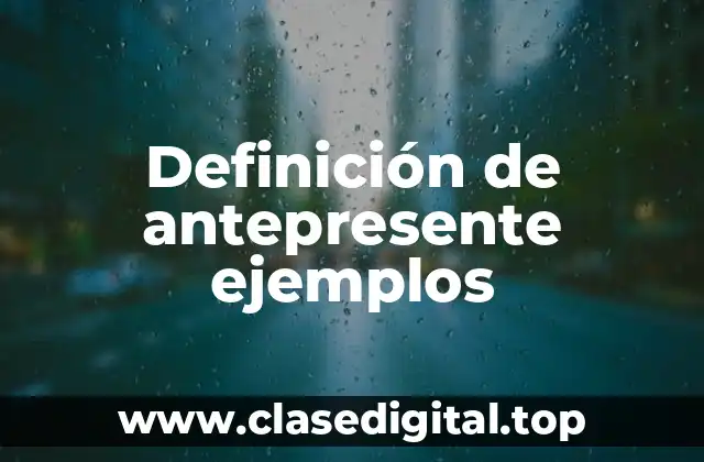 Definición de antepresente ejemplos