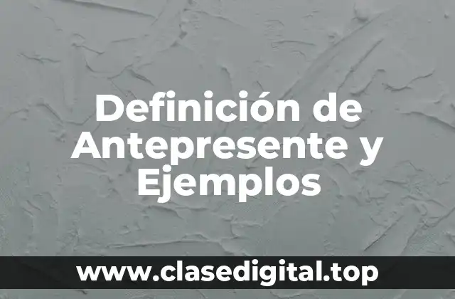 Definición de Antepresente y Ejemplos