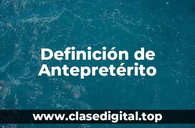 Definición de Antepretérito