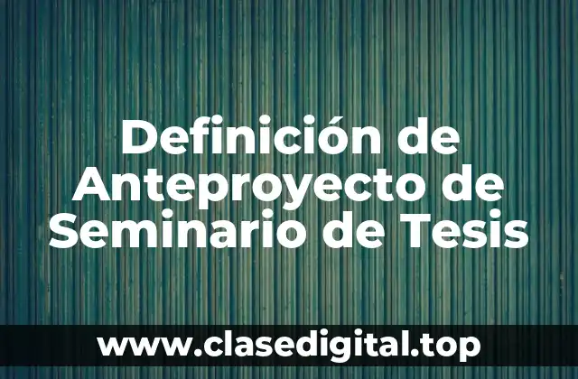 Definición de Anteproyecto de Seminario de Tesis