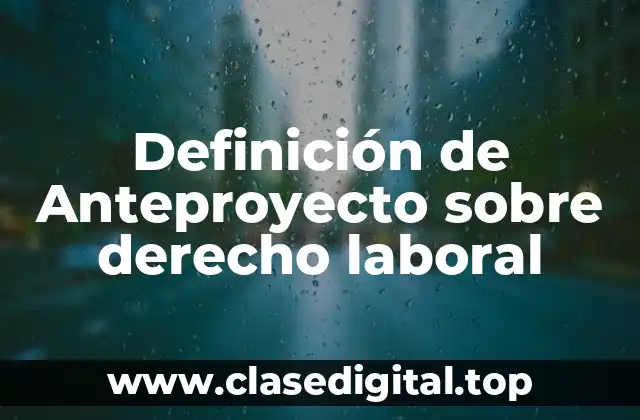 Definición de Anteproyecto sobre derecho laboral
