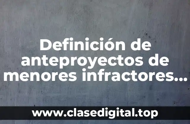 Definición de anteproyectos de menores infractores justificación del problema