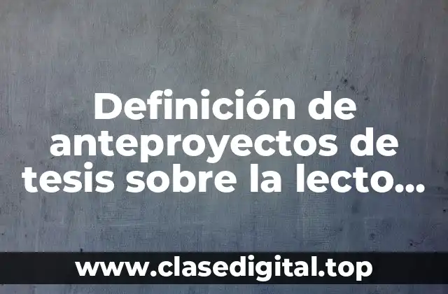 Ejemplos de anteproyectos de tesis sobre la lecto escritura