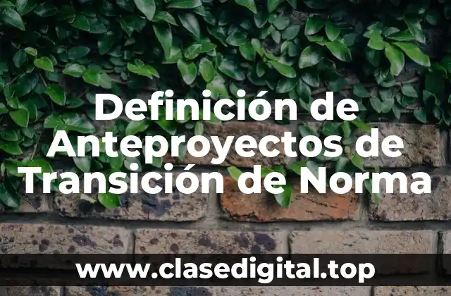Definición de Anteproyectos de Transición de Norma