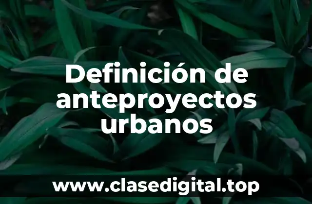 Definición de anteproyectos urbanos