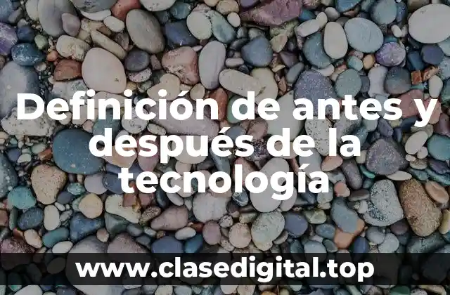 Definición de antes y después de la tecnología