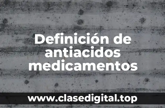 Definición de antiacidos medicamentos