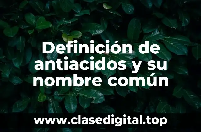 Definición de antiacidos y su nombre común