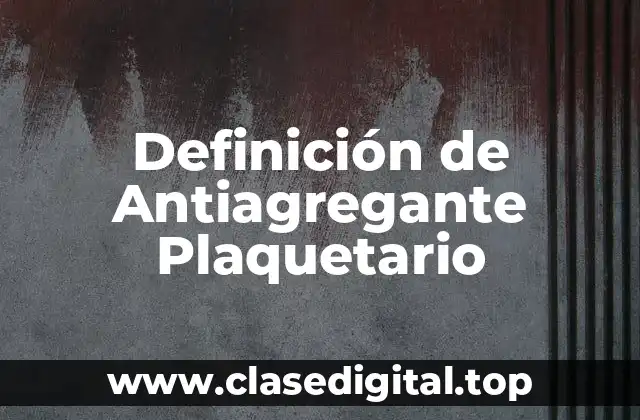 Definición de Antiagregante Plaquetario